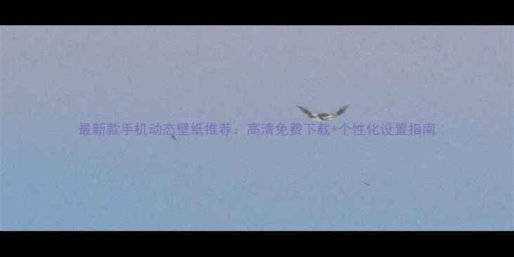 图片 最新款手机动态壁纸推荐：高清免费下载+个性化设置指南