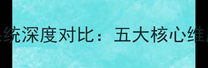 图片 最新测评iOSvsAndroid系统深度对比：五大核心维度你的手机系统该换了吗