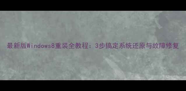 图片 最新版Windows8重装全教程：3步搞定系统还原与故障修复