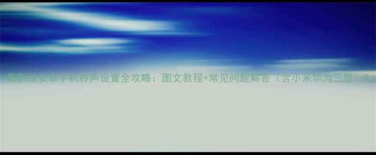 图片 最新版安卓手机铃声设置全攻略：图文教程+常见问题解答（含小米华为三星）2