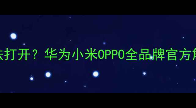 图片 最新版！手机USB接口无法打开？华为小米OPPO全品牌官方解锁教程（附视频演示）1