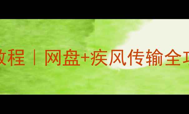图片 最新电脑局域网共享保姆级教程｜网盘+疾风传输全攻略（附家庭公司宿舍场景）