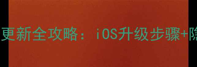 图片 最新苹果手机系统更新全攻略：iOS升级步骤+隐藏技巧+风险防范