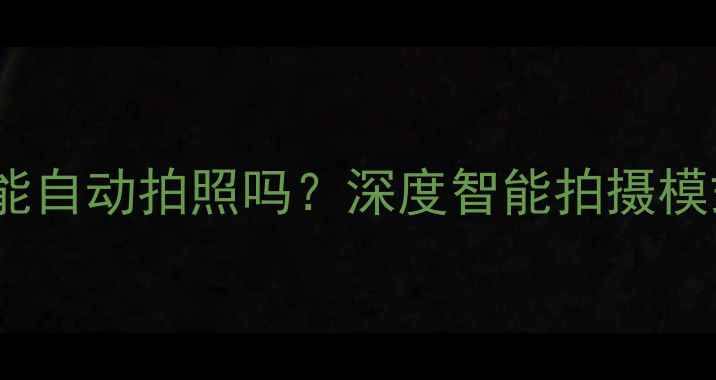图片 最新评测美颜相机能自动拍照吗？深度智能拍摄模式与自动美颜技术1