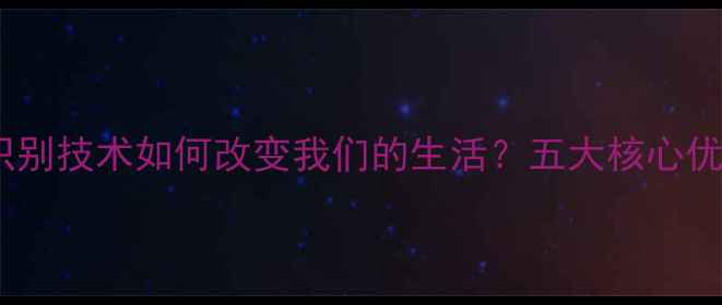 图片 最新：手机人脸识别技术如何改变我们的生活？五大核心优势与潜在风险全2