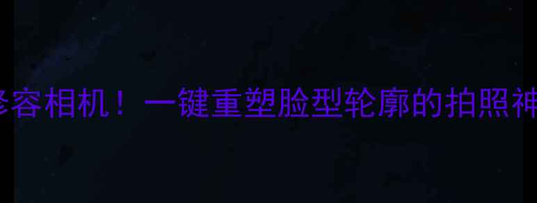 图片 最火AI修容相机！一键重塑脸型轮廓的拍照神器来了2