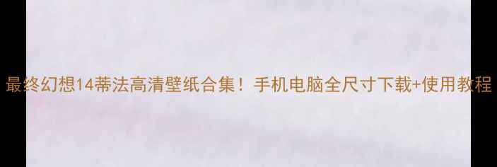 图片 最终幻想14蒂法高清壁纸合集！手机电脑全尺寸下载+使用教程