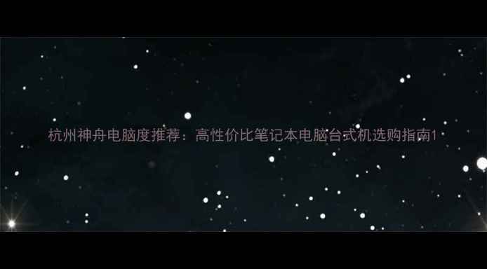 图片 杭州神舟电脑度推荐：高性价比笔记本电脑台式机选购指南1