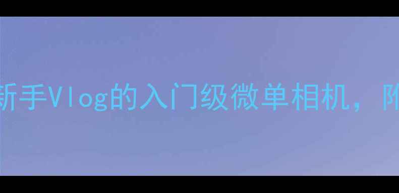 图片 柚子相机真实测评：最适合新手Vlog的入门级微单相机，附详细参数对比和拍摄技巧！