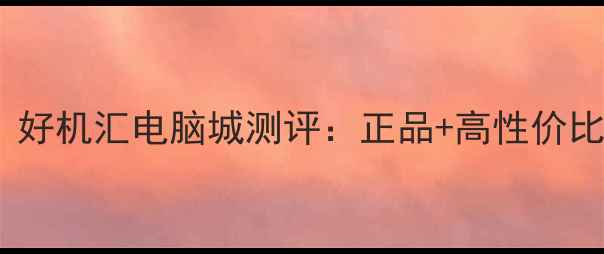 图片 柳州数码控必打卡！好机汇电脑城测评：正品+高性价比电脑配件全攻略✨1