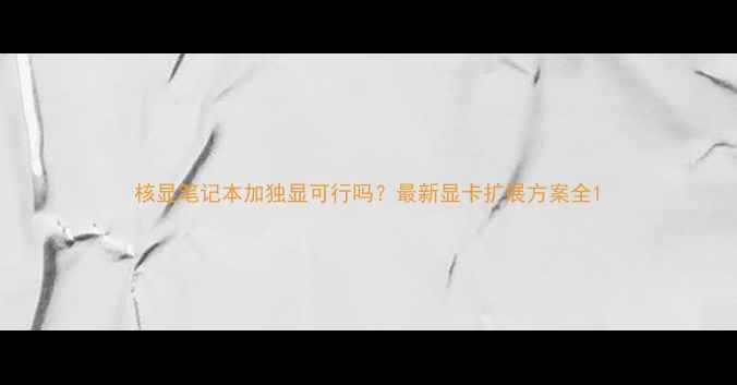 图片 核显笔记本加独显可行吗？最新显卡扩展方案全1