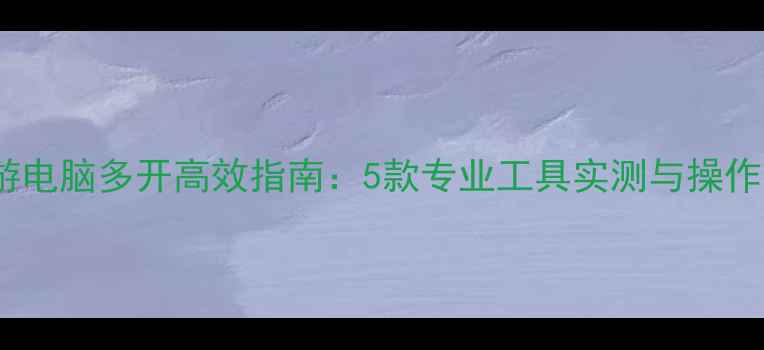 图片 梦幻手游电脑多开高效指南：5款专业工具实测与操作技巧全1