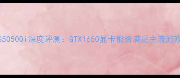 图片 款联想G50500i深度评测：GTX1650显卡能否满足主流游戏需求？
