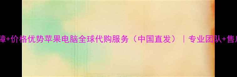 图片 正品保障+价格优势苹果电脑全球代购服务（中国直发）｜专业团队+售后无忧1