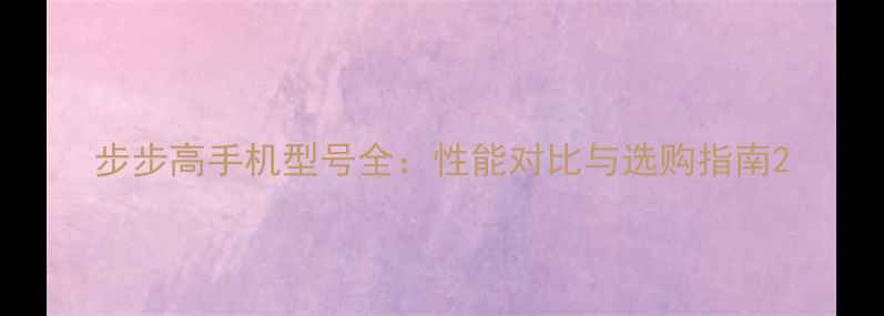 图片 步步高手机型号全：性能对比与选购指南2