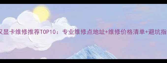 图片 武汉显卡维修推荐TOP10：专业维修点地址+维修价格清单+避坑指南2