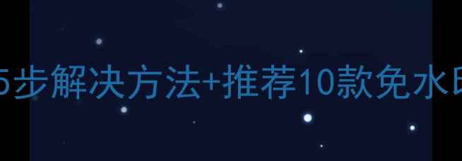 图片 水印相机保存失败？5步解决方法+推荐10款免水印相机APP（附教程）