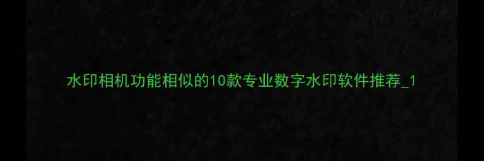 图片 水印相机功能相似的10款专业数字水印软件推荐_1