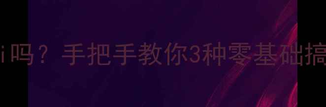 图片 没有电脑能装WiFi吗？手把手教你3种零基础搞定！附避坑指南1