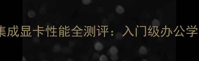 图片 深度AMDHD4600集成显卡性能全测评：入门级办公学习本的首选利器