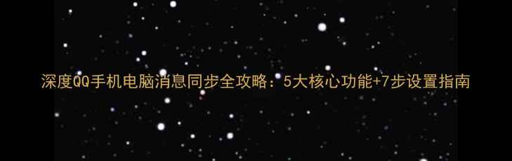 图片 深度QQ手机电脑消息同步全攻略：5大核心功能+7步设置指南