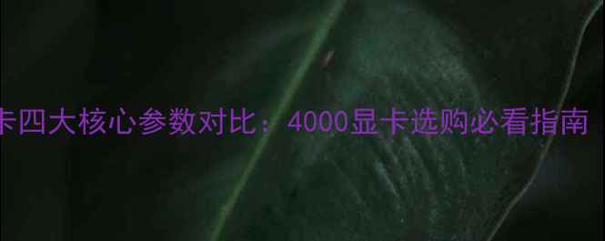 图片 深度RTX40系显卡四大核心参数对比：4000显卡选购必看指南（附实测数据）2