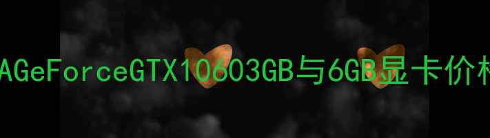 图片 深度对比：NVIDIAGeForceGTX10603GB与6GB显卡价格差异及选购指南