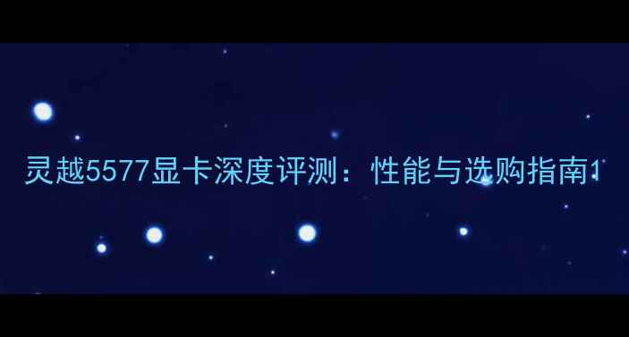 图片 灵越5577显卡深度评测：性能与选购指南1