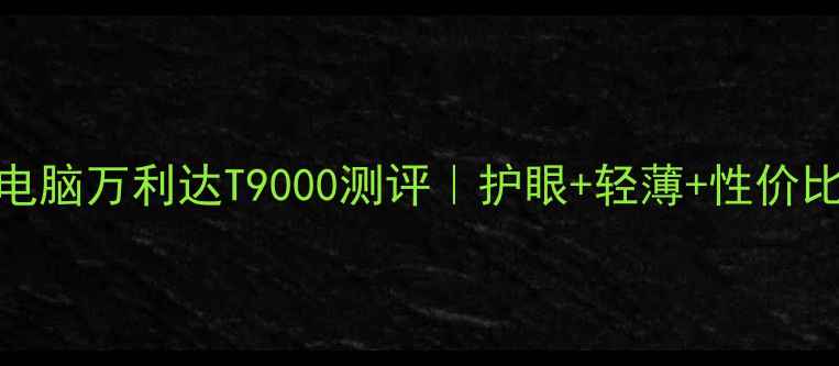 图片 爆款学生电脑万利达T9000测评｜护眼+轻薄+性价比之王全✨
