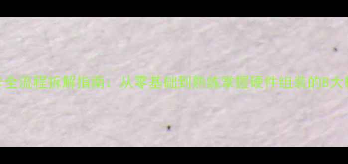 图片 独立显卡全流程拆解指南：从零基础到熟练掌握硬件组装的8大核心步骤