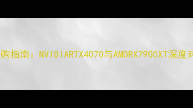 图片 独立显卡选购指南：NVIDIARTX4070与AMDRX7900XT深度对比与推荐2