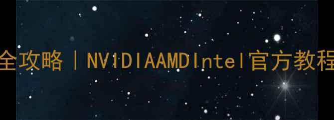 图片 独立显卡驱动安装全攻略｜NVIDIAAMDIntel官方教程+新手避坑指南🔥2