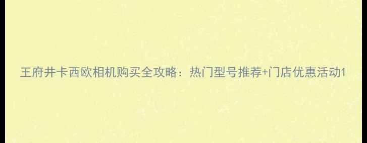 图片 王府井卡西欧相机购买全攻略：热门型号推荐+门店优惠活动1