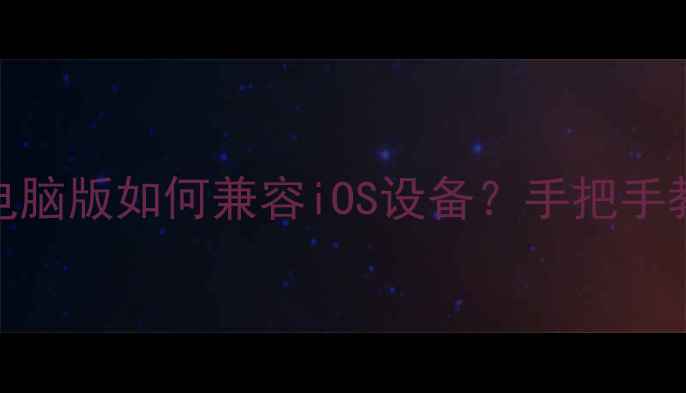 图片 王者荣耀电脑版如何兼容iOS设备？手把手教你全攻略