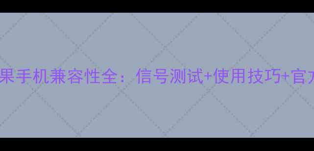 图片 电信卡与苹果手机兼容性全：信号测试+使用技巧+官方支持指南1