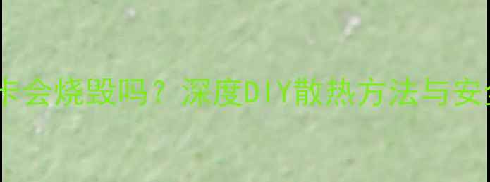 图片 电吹风吹显卡会烧毁吗？深度DIY散热方法与安全操作指南2