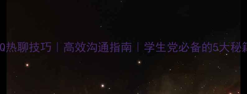 图片 电脑QQ热聊技巧｜高效沟通指南｜学生党必备的5大秘籍📱💻