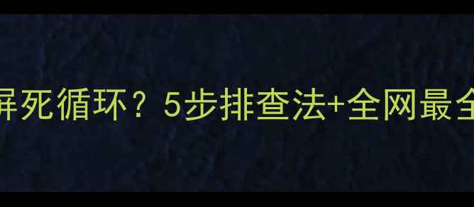 图片 电脑一开机就蓝屏死循环？5步排查法+全网最全解决指南！🔧💻