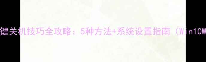 图片 电脑一键关机技巧全攻略：5种方法+系统设置指南（Win10Win11）