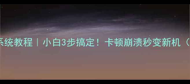 图片 电脑一键重装系统教程｜小白3步搞定！卡顿崩溃秒变新机（附避坑指南）1