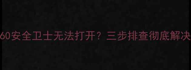 图片 电脑中毒360安全卫士无法打开？三步排查彻底解决系统异常1
