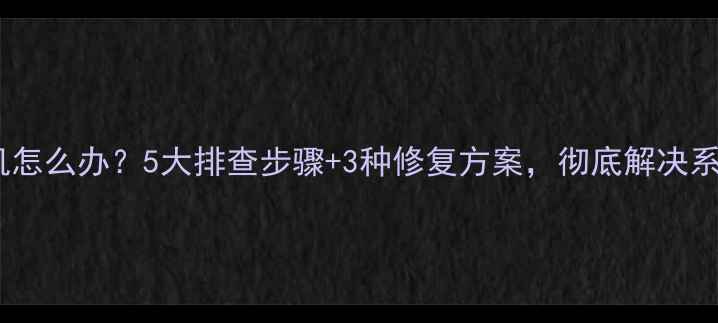 电脑中途死机怎么办5大排查步骤3种修复方案彻底解决系统崩溃问题