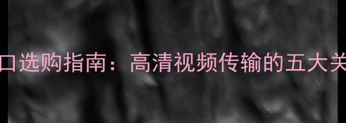 图片 电脑主机HDMI接口选购指南：高清视频传输的五大关键点与避坑技巧