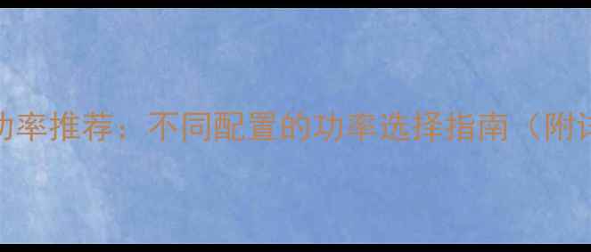 图片 电脑主机电源功率推荐：不同配置的功率选择指南（附详细计算公式）