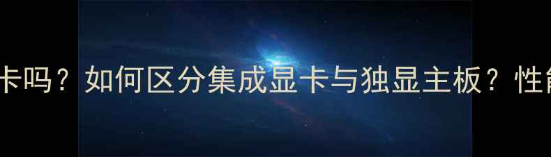 图片 电脑主板带独立显卡吗？如何区分集成显卡与独显主板？性能对比与选购指南1