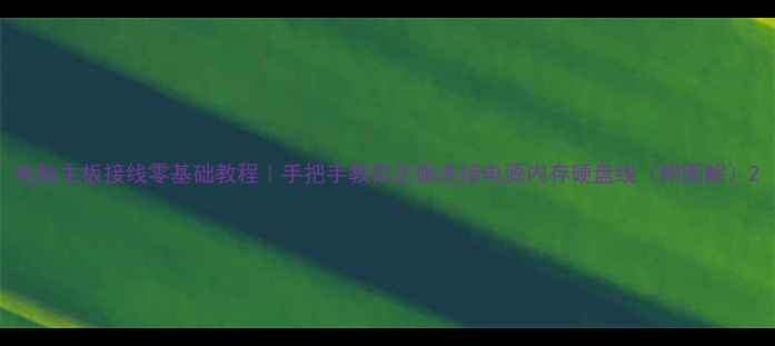 图片 电脑主板接线零基础教程｜手把手教你正确连接电源内存硬盘线（附图解）2