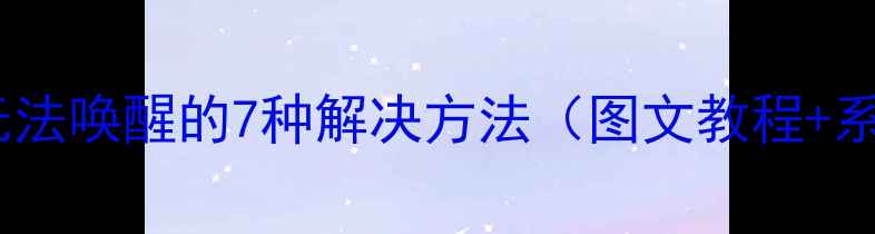 图片 电脑休眠后无法唤醒的7种解决方法（图文教程+系统设置全）1