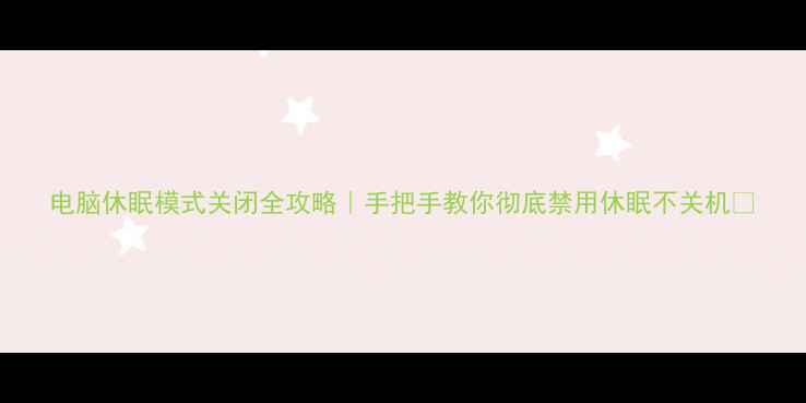 图片 电脑休眠模式关闭全攻略｜手把手教你彻底禁用休眠不关机🔥