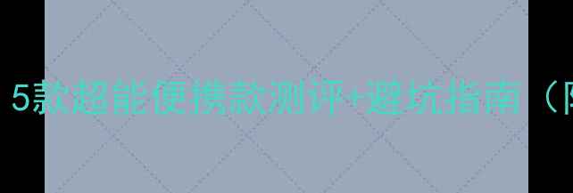 图片 电脑充电宝推荐：5款超能便携款测评+避坑指南（附真实续航数据）