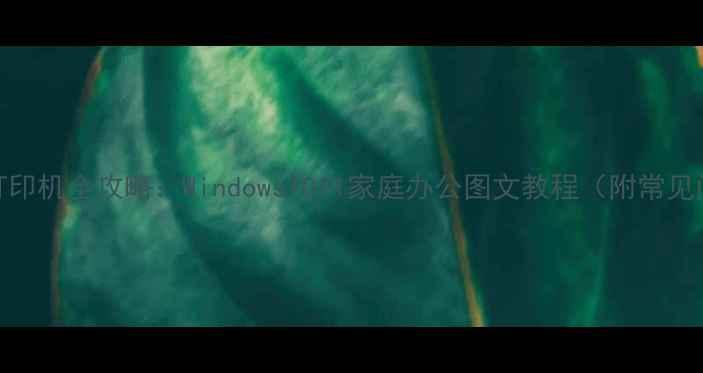 图片 电脑共享打印机全攻略：Windows1011家庭办公图文教程（附常见问题解决）